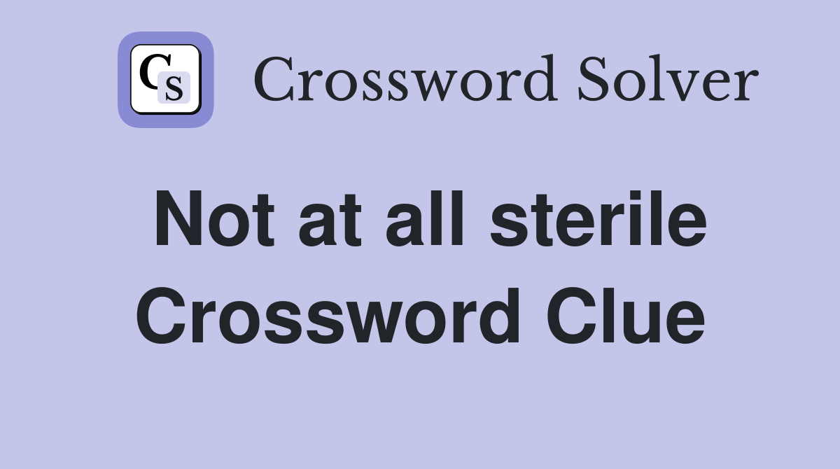 Not at all sterile Crossword Clue
