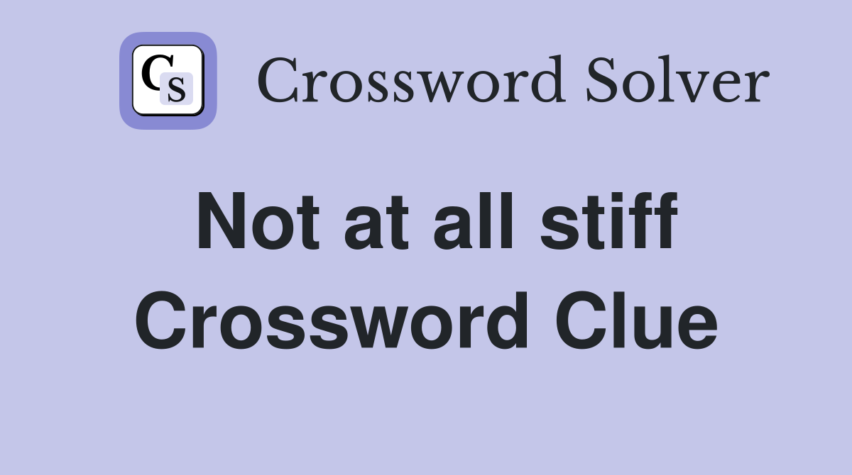 Not at all stiff Crossword Clue