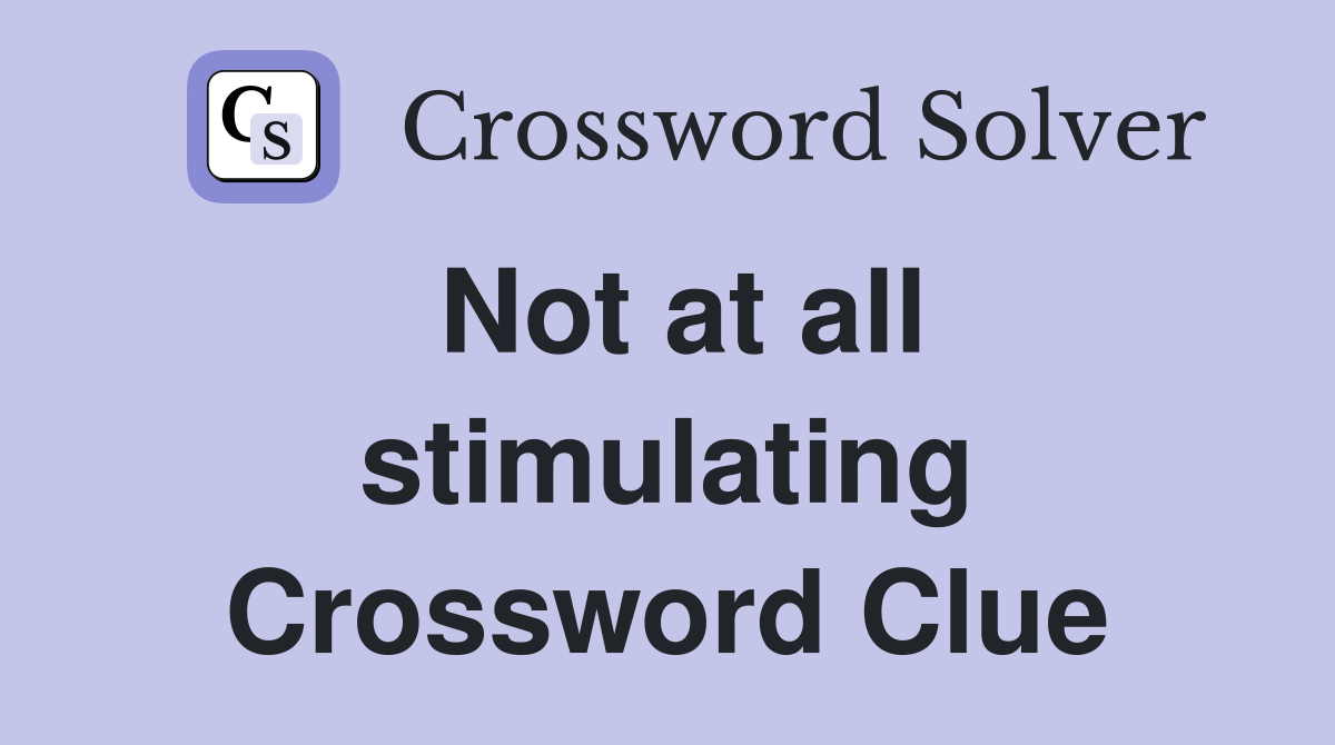 Not at all stimulating Crossword Clue
