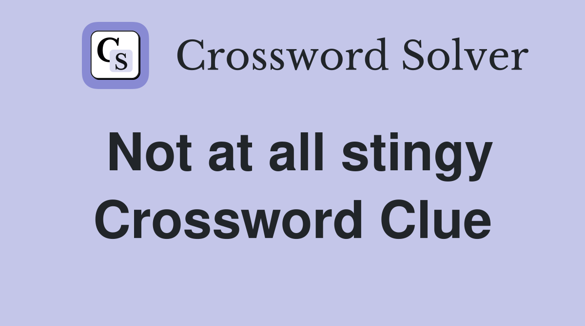 Not at all stingy Crossword Clue