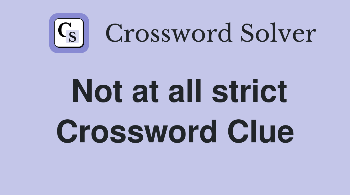 Not at all strict Crossword Clue
