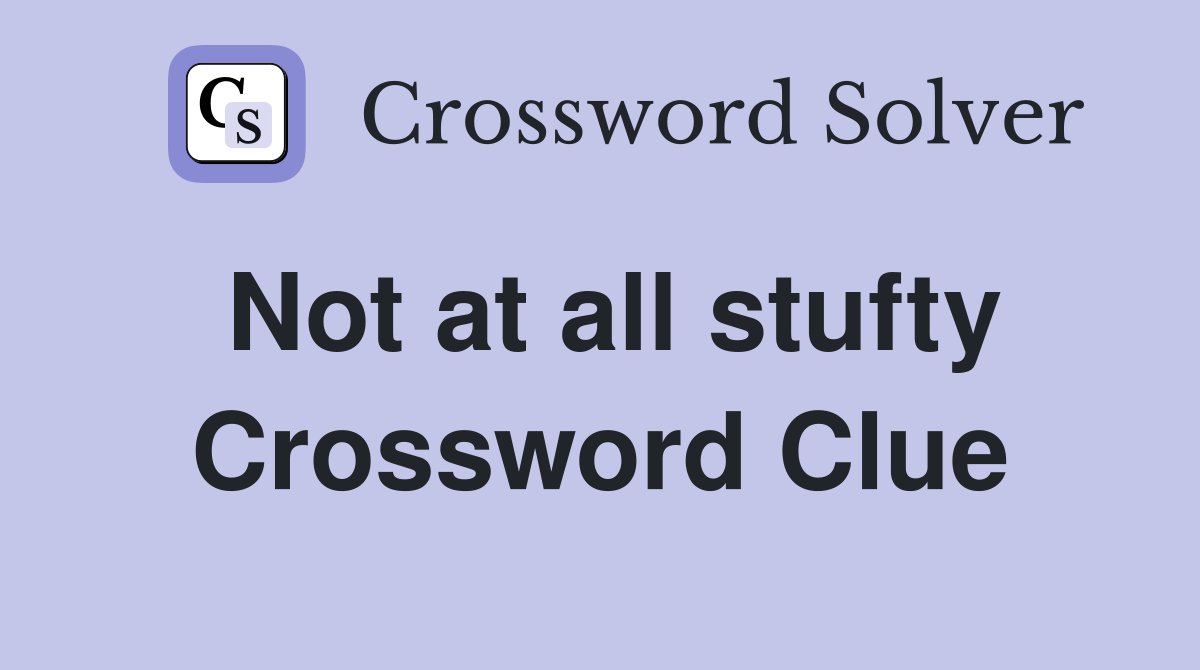 Not at all stufty Crossword Clue