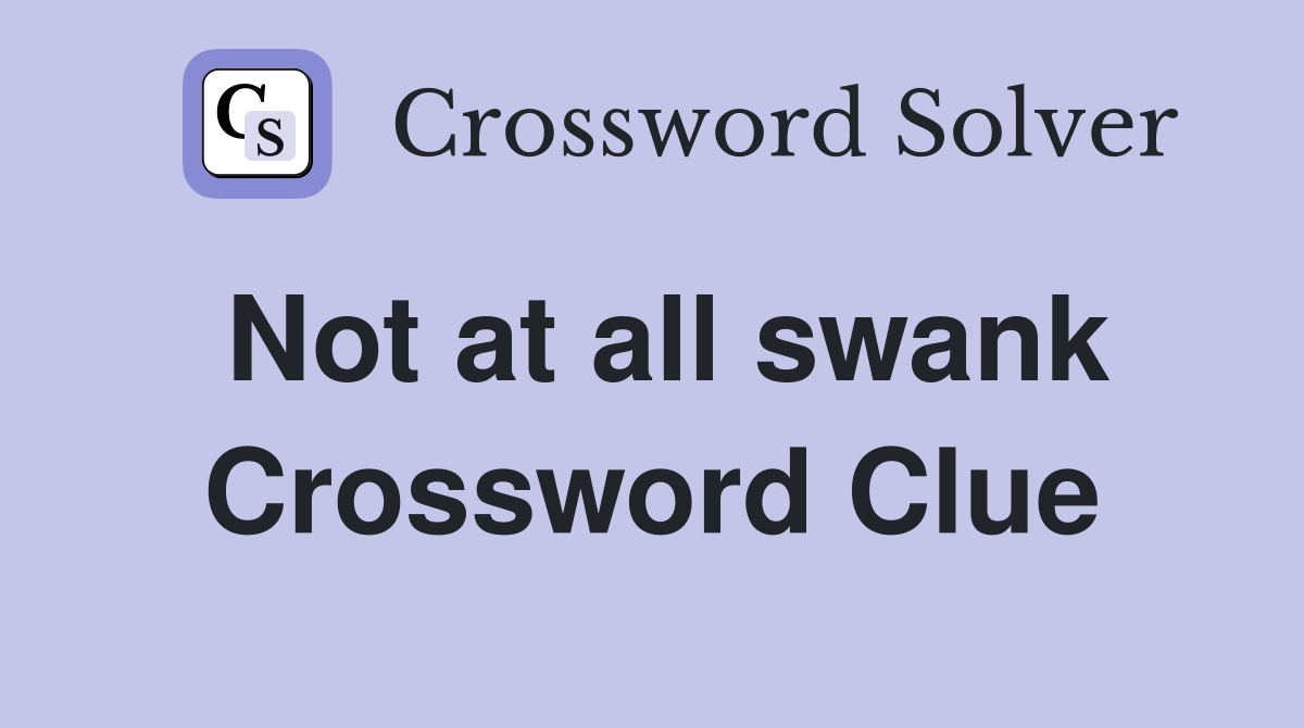 Not at all swank Crossword Clue