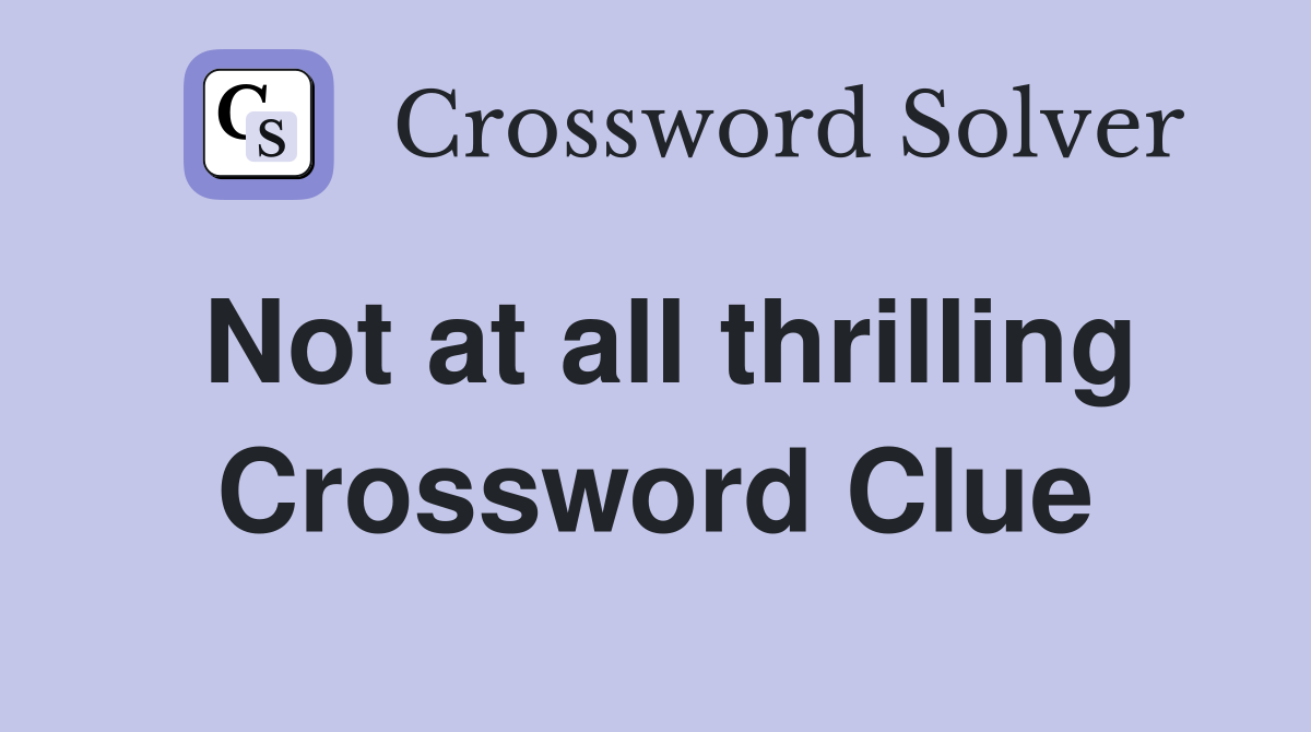 Not at all thrilling Crossword Clue