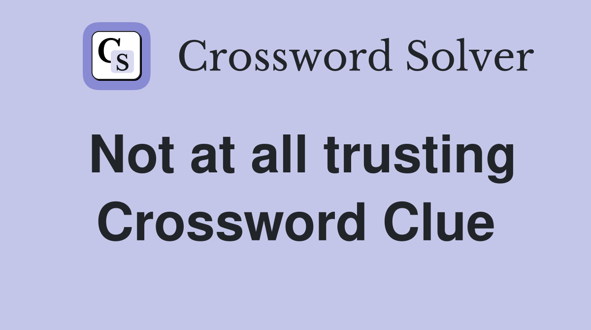Not at all trusting Crossword Clue