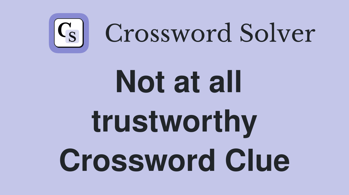 Not at all trustworthy Crossword Clue