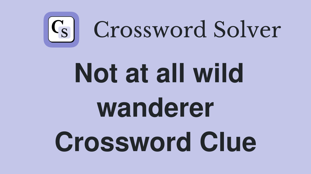 Not at all wild wanderer Crossword Clue