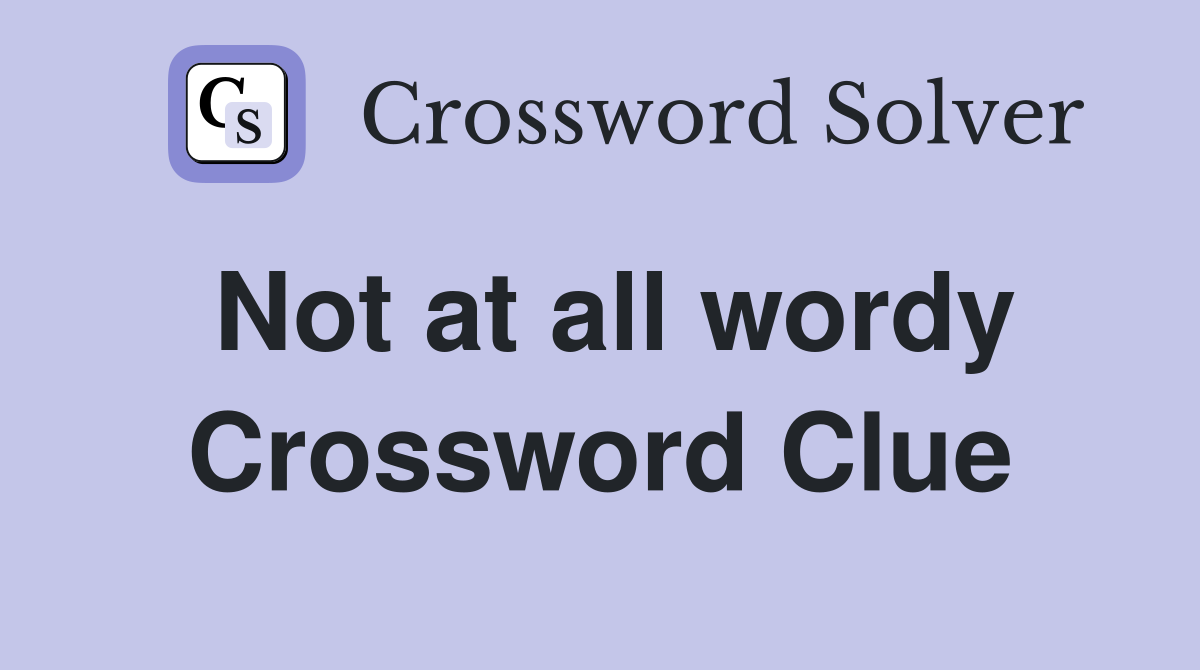 Not at all wordy Crossword Clue