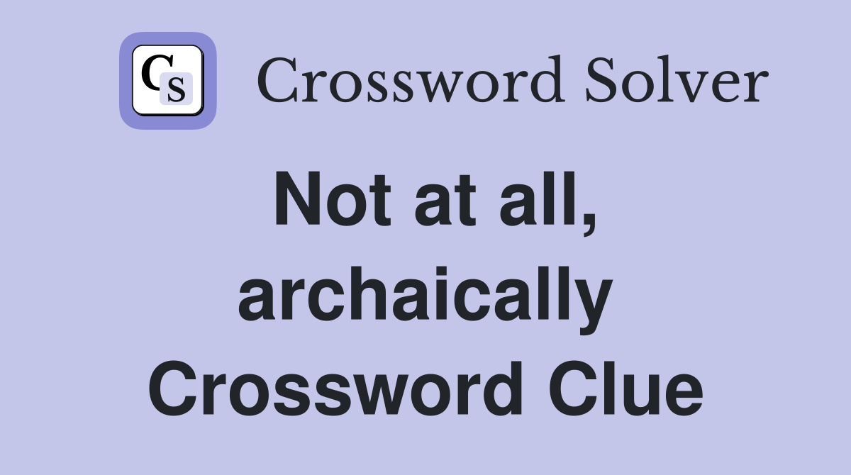 Not at all, archaically Crossword Clue
