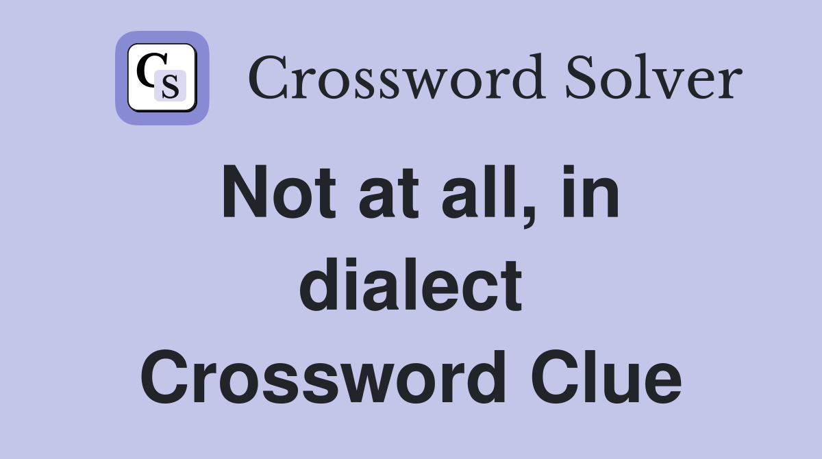 Not at all, in dialect Crossword Clue