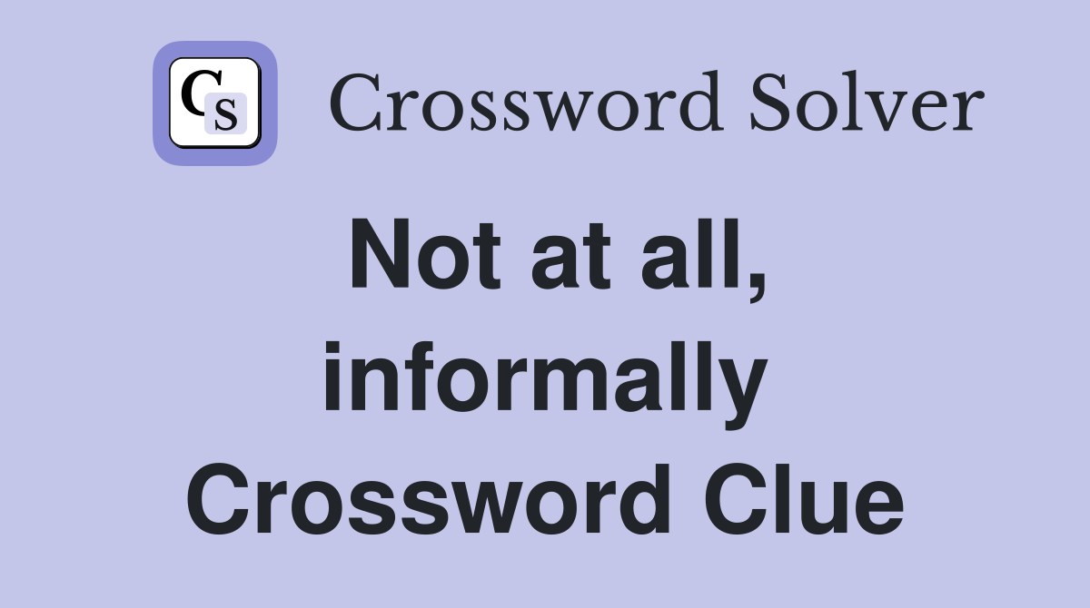 Not at all, informally Crossword Clue