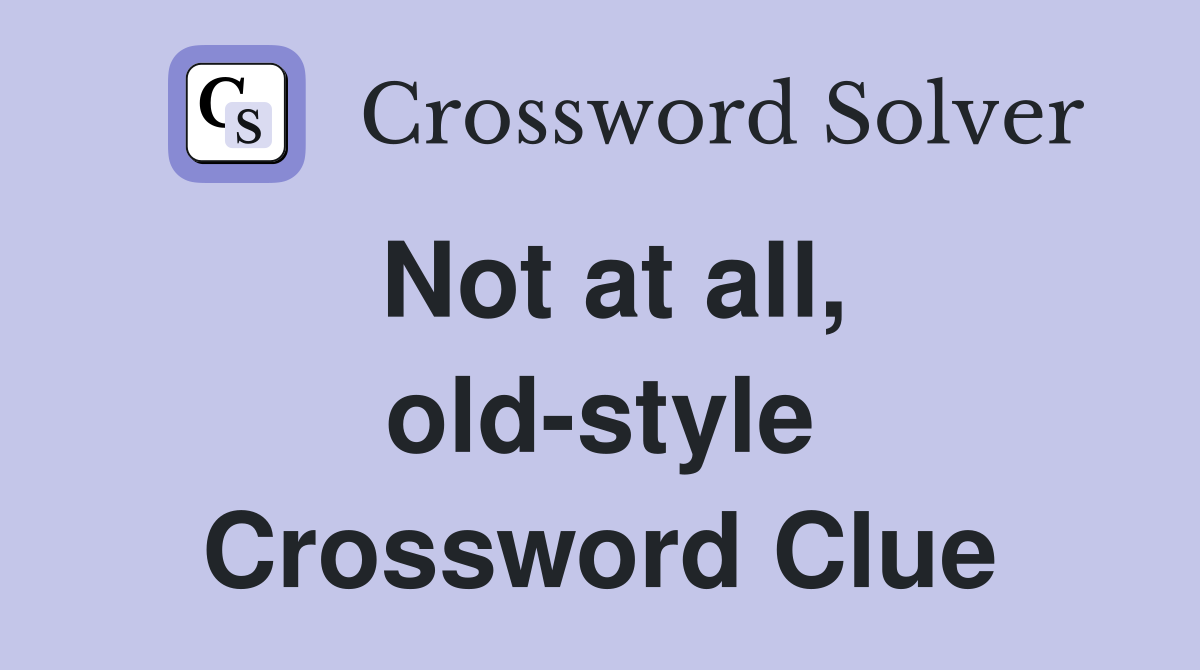 Not at all, old-style Crossword Clue