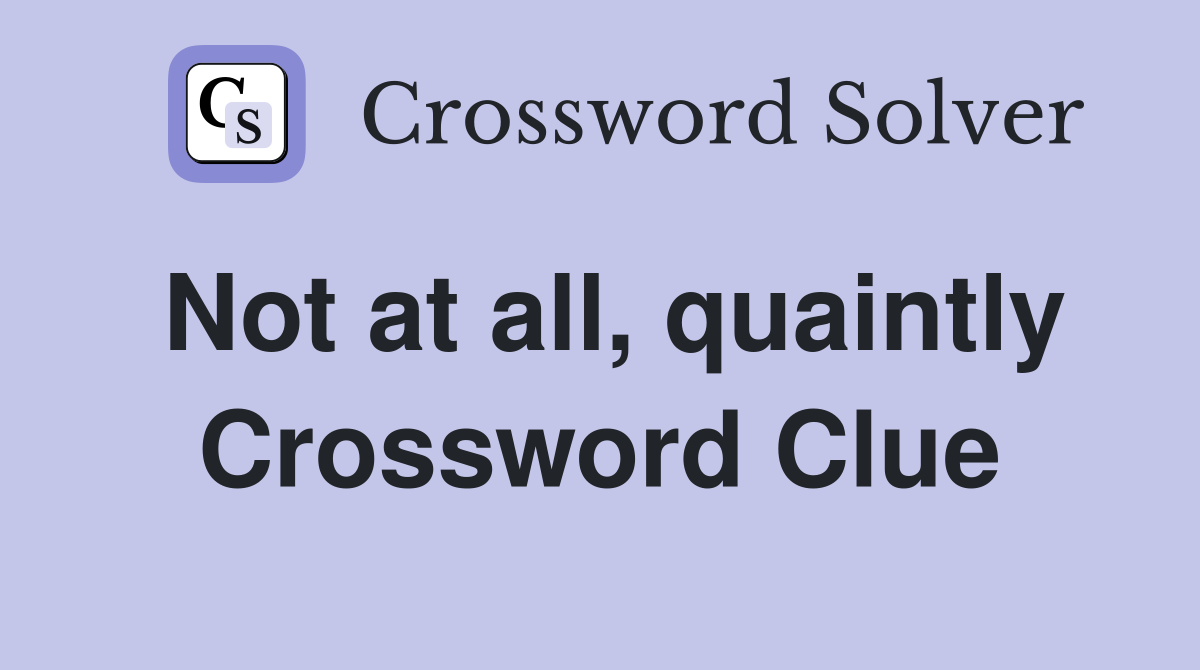 Not at all quaintly Crossword Clue Answers Crossword Solver