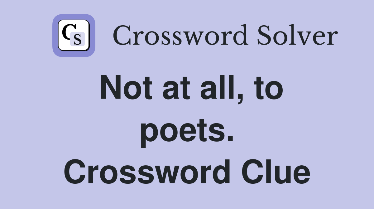 Not at all, to poets. Crossword Clue