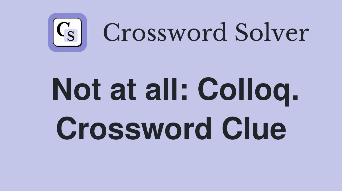 Not at all: Colloq. Crossword Clue