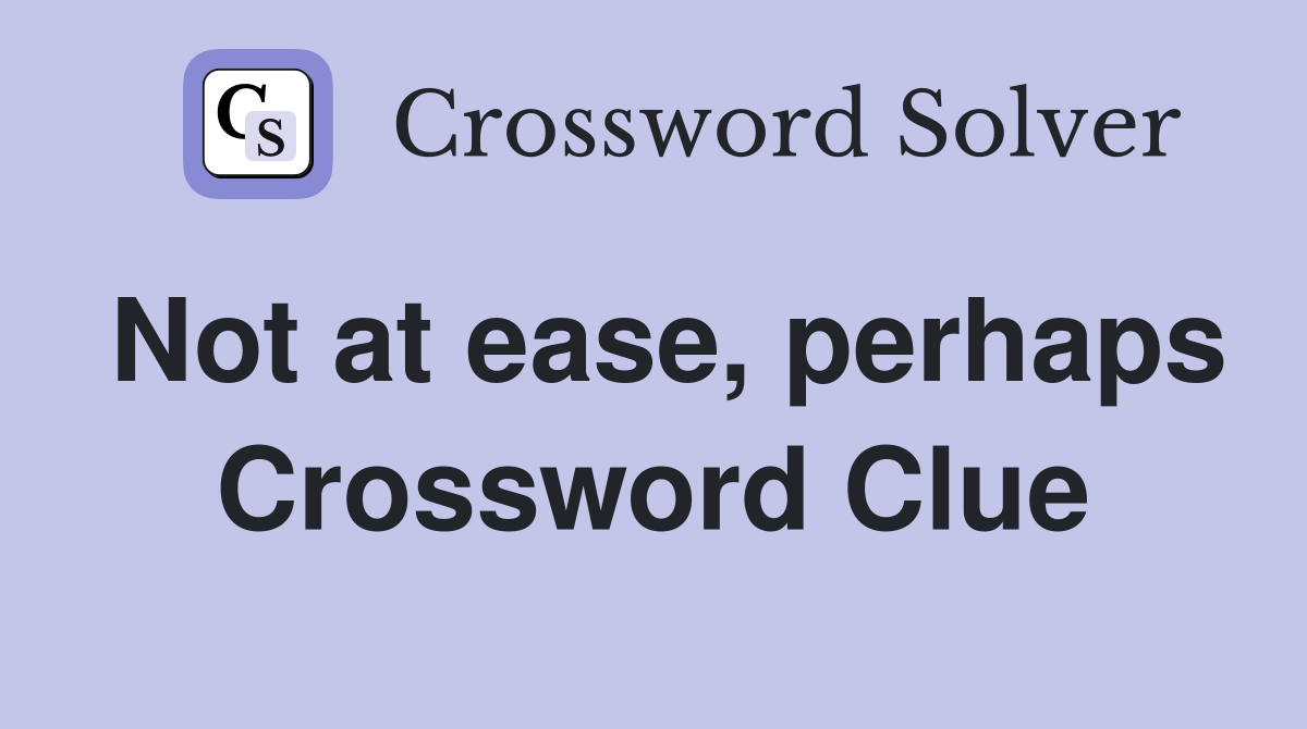 Not at ease, perhaps Crossword Clue
