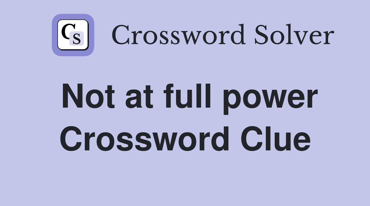 Not at full power Crossword Clue
