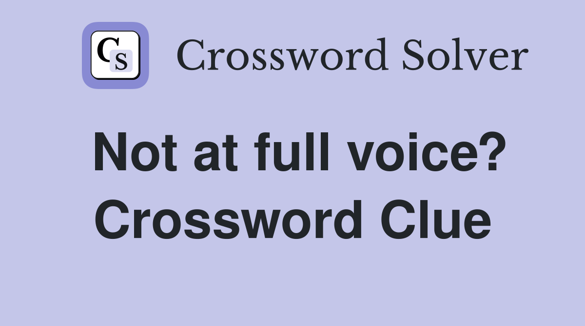 Not at full voice? Crossword Clue