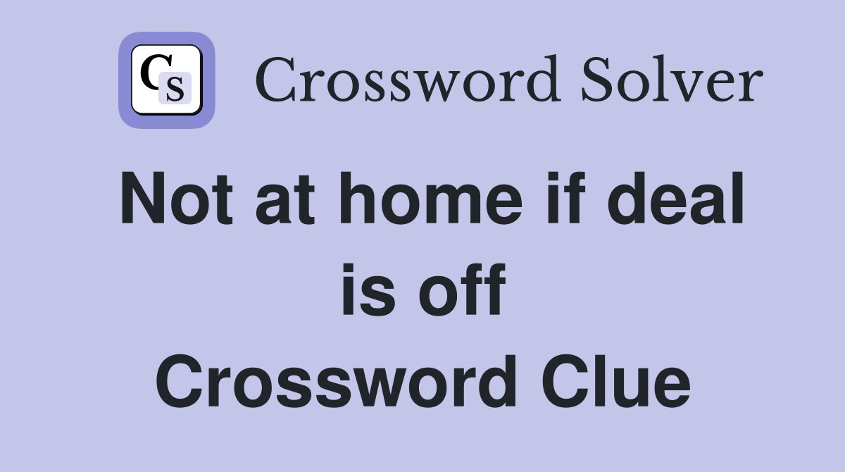 Not at home if deal is off Crossword Clue