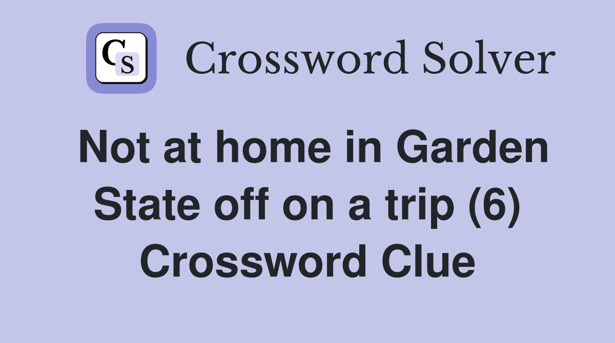 Not at home in Garden State off on a trip (6) Crossword Clue
