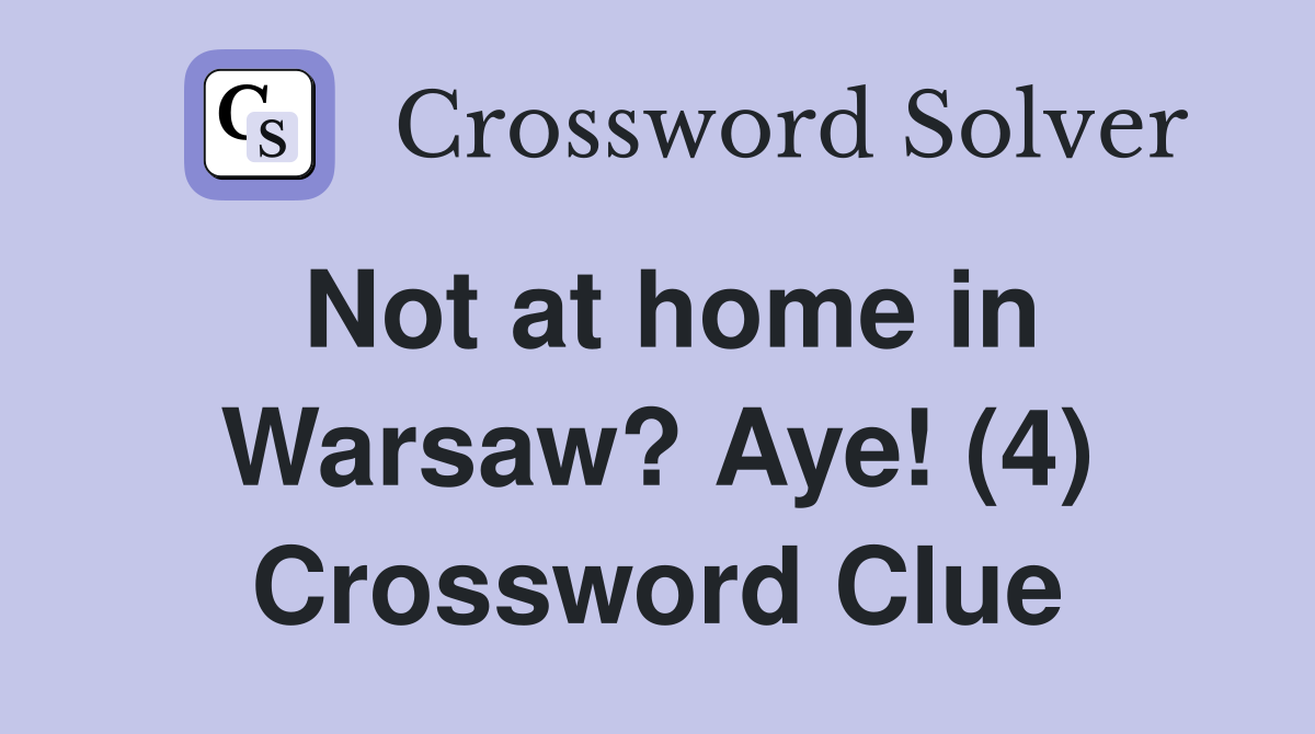Not at home in Warsaw? Aye! (4) Crossword Clue