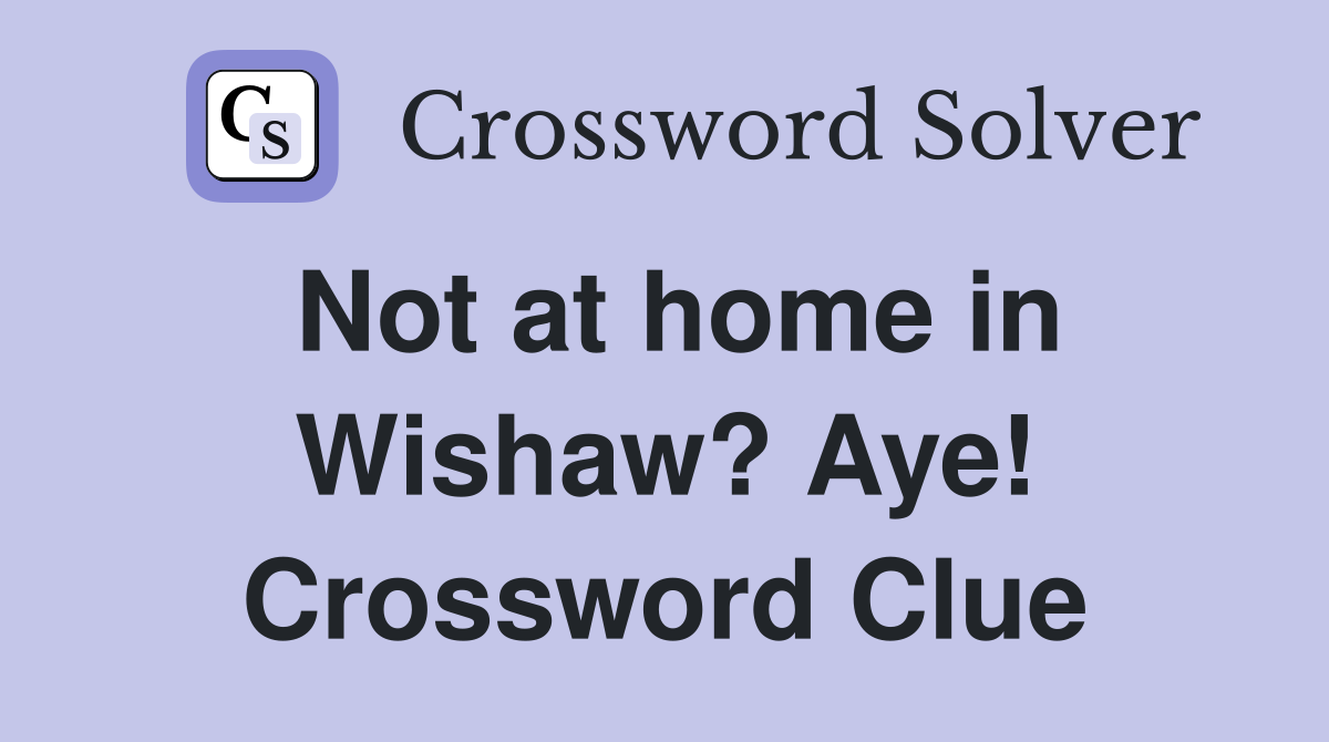Not at home in Wishaw? Aye! Crossword Clue