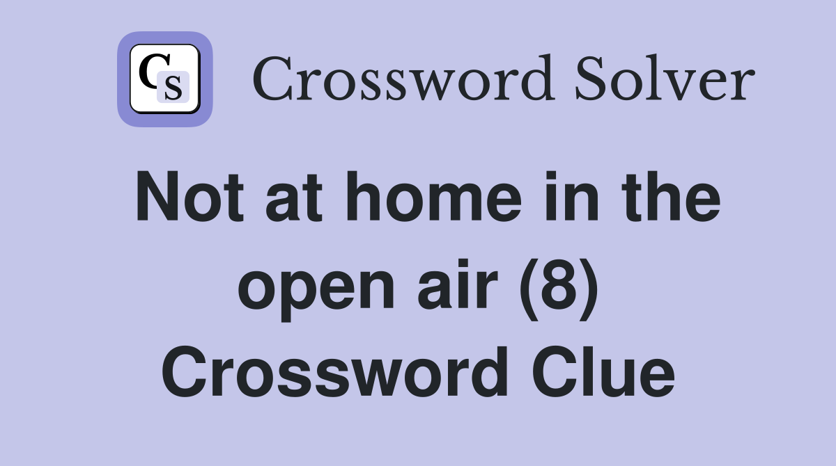 Not at home in the open air (8) Crossword Clue