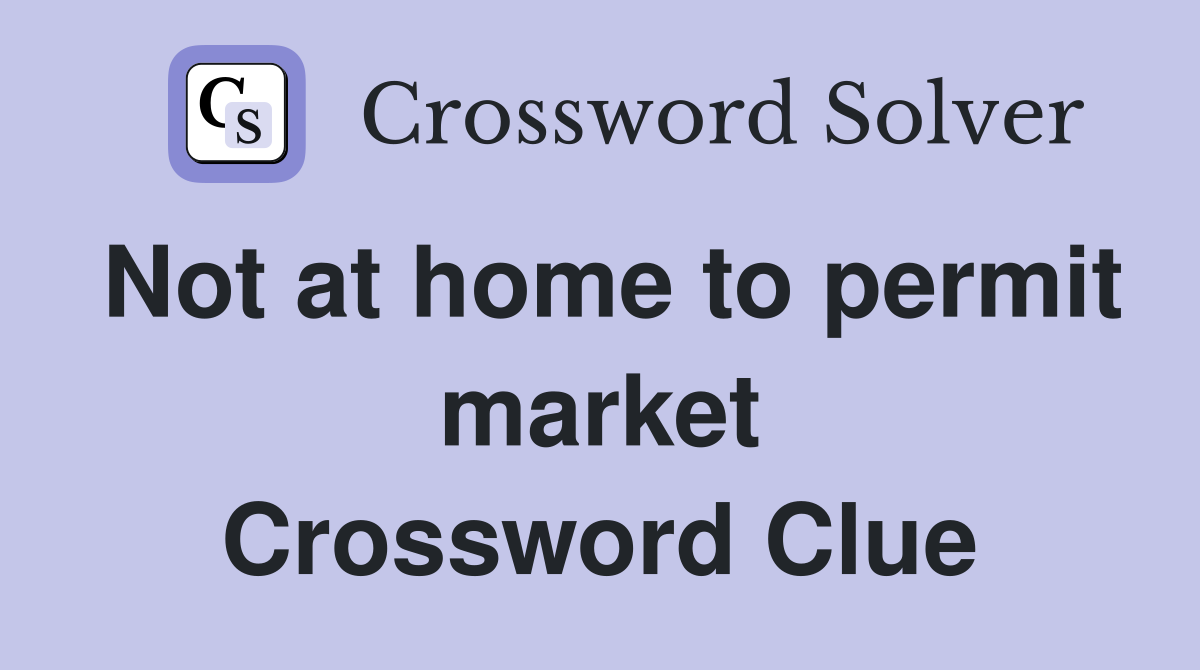 Not at home to permit market Crossword Clue