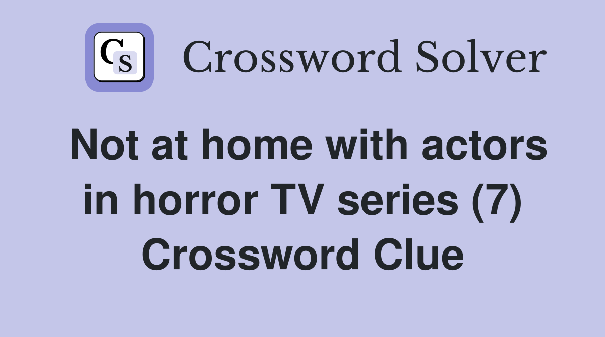 Not at home with actors in horror TV series (7) Crossword Clue