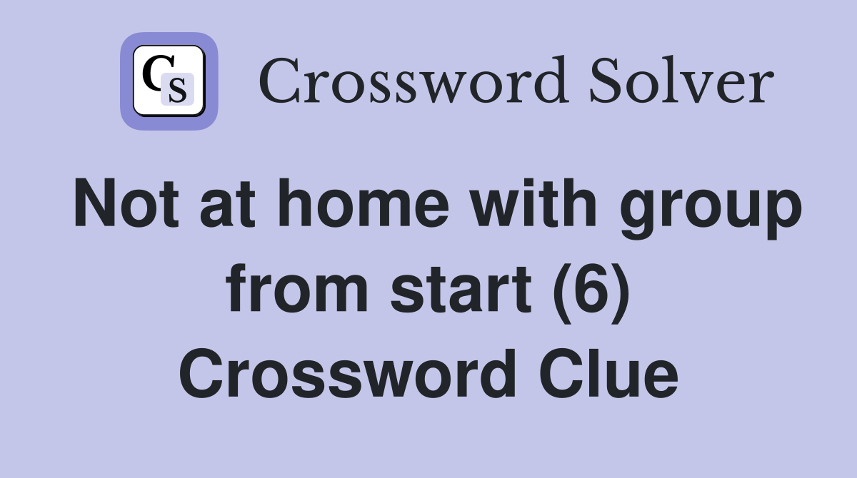 Not at home with group from start (6) Crossword Clue