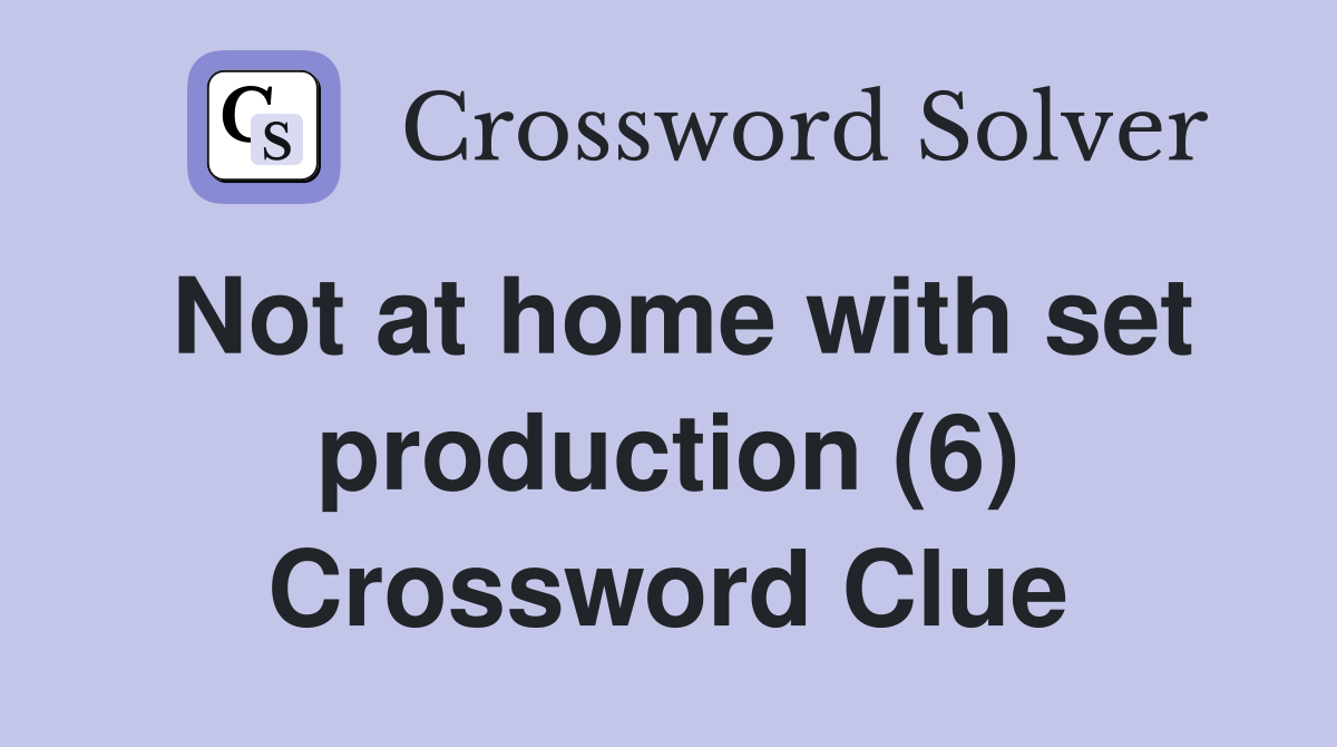 Not at home with set production (6) Crossword Clue