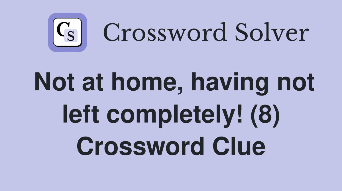 Not at home, having not left completely! (8) Crossword Clue