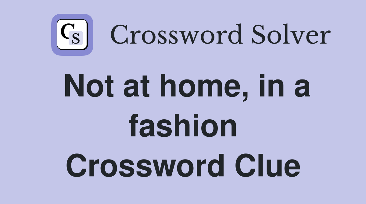 Not at home, in a fashion Crossword Clue
