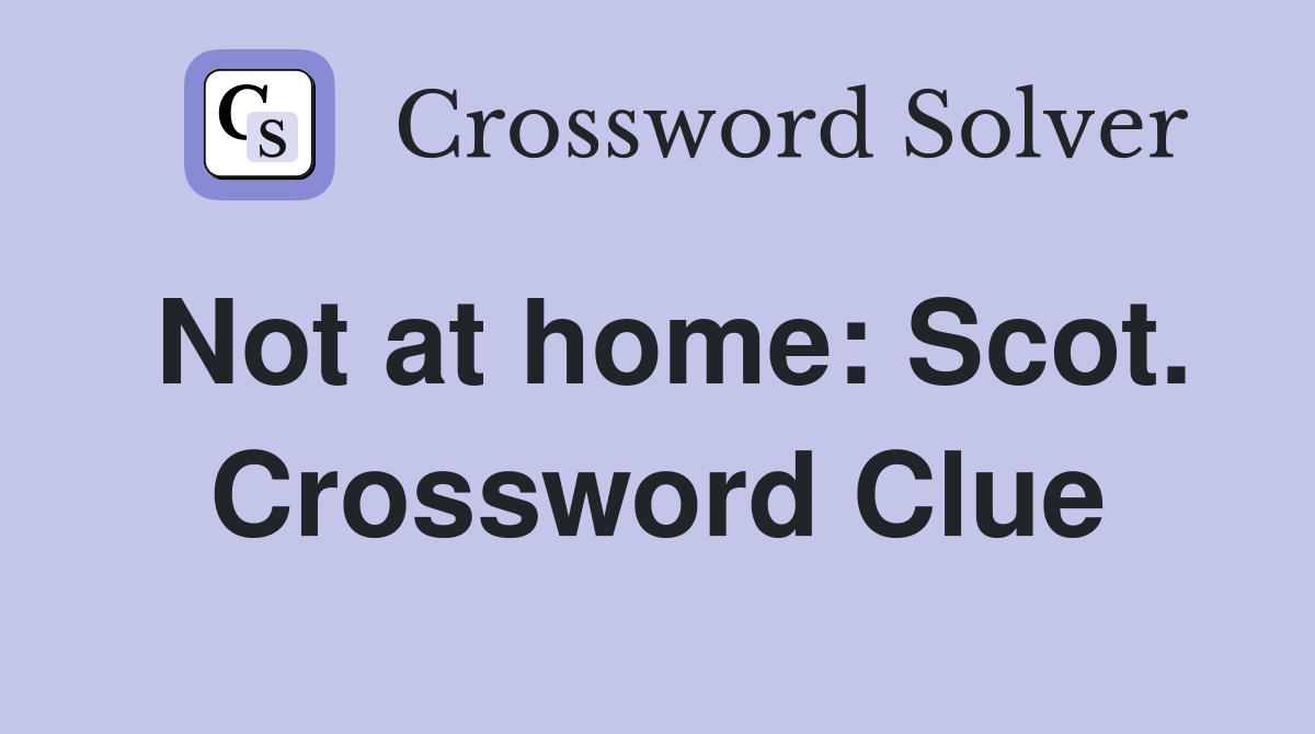 Not at home: Scot. Crossword Clue
