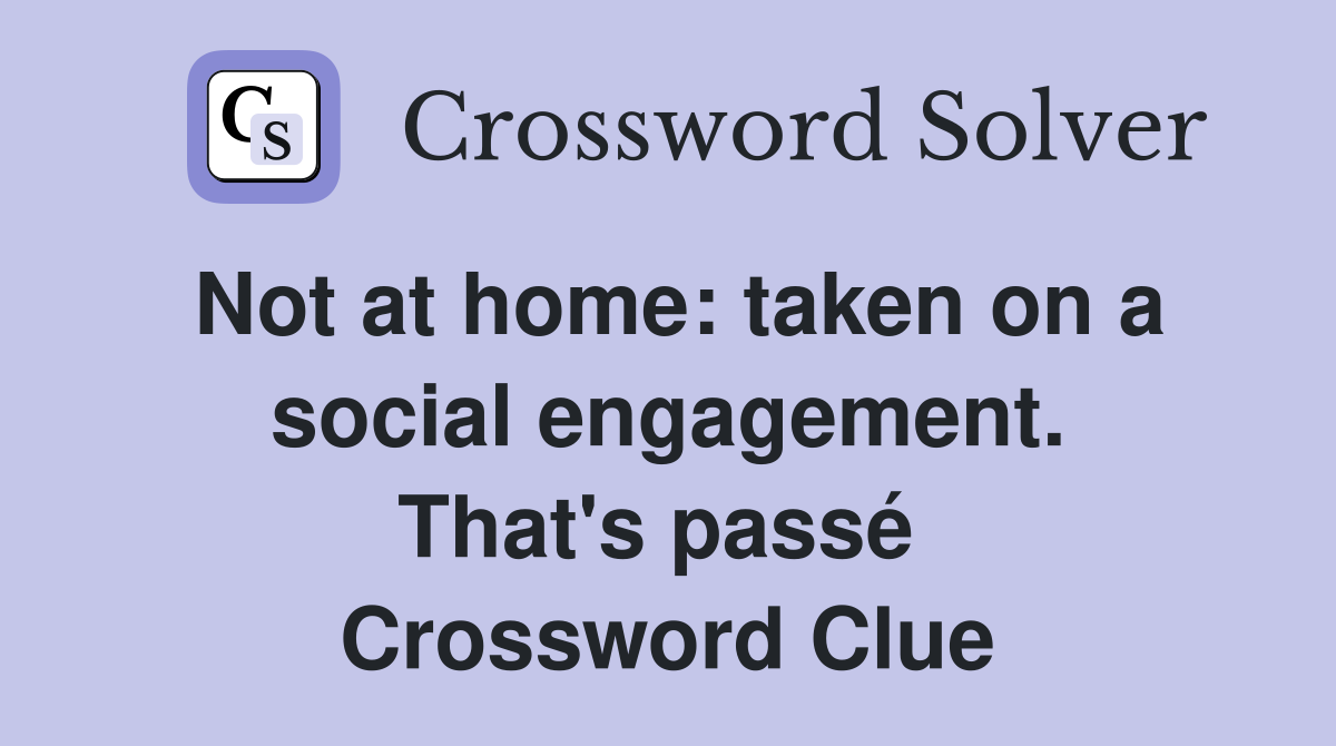 Not at home: taken on a social engagement. That's passé  Crossword Clue