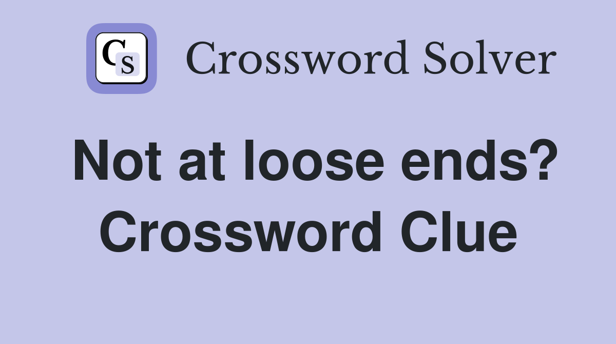 Not at loose ends? Crossword Clue