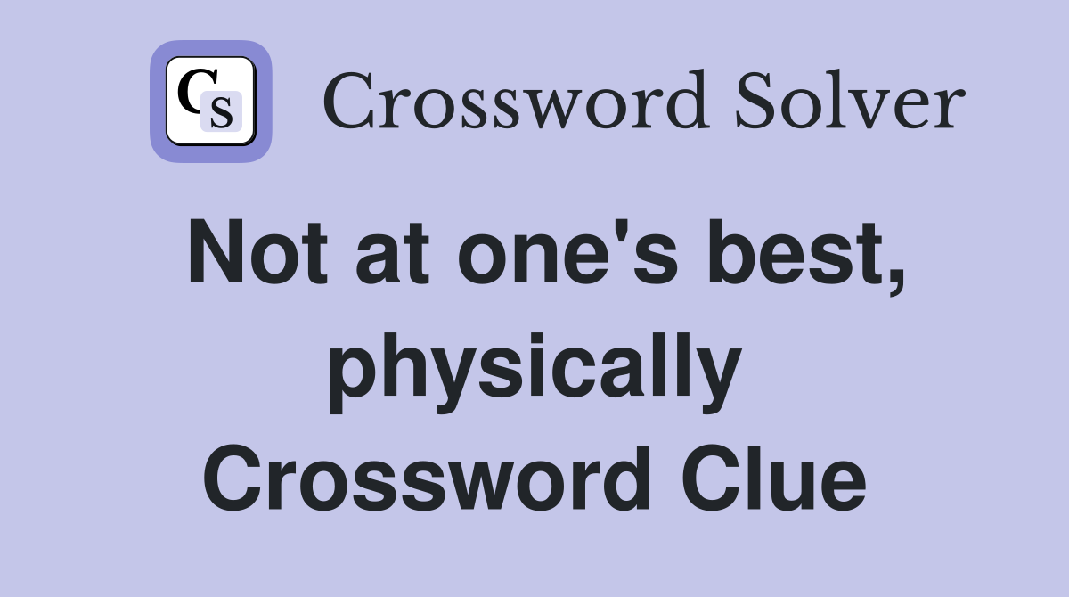 Not at one's best, physically Crossword Clue
