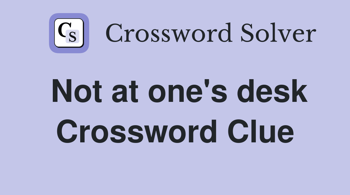 Not at one's desk Crossword Clue