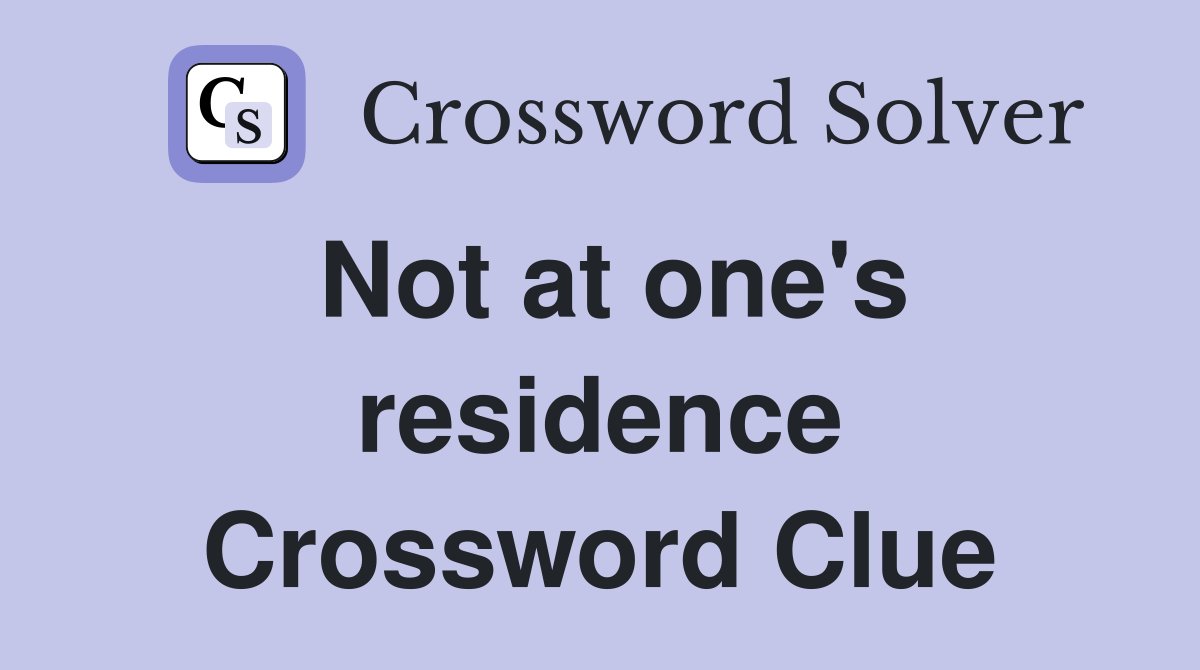 Not at one's residence Crossword Clue