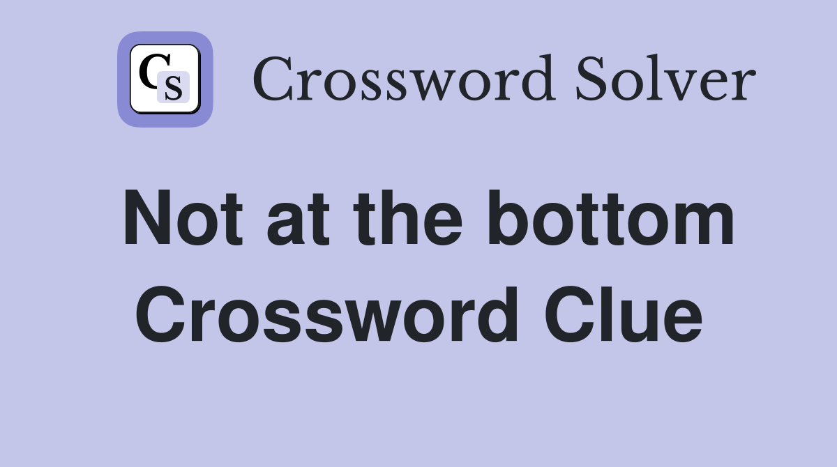 Not at the bottom Crossword Clue