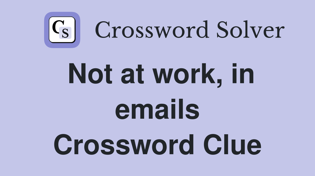 Not at work, in emails Crossword Clue