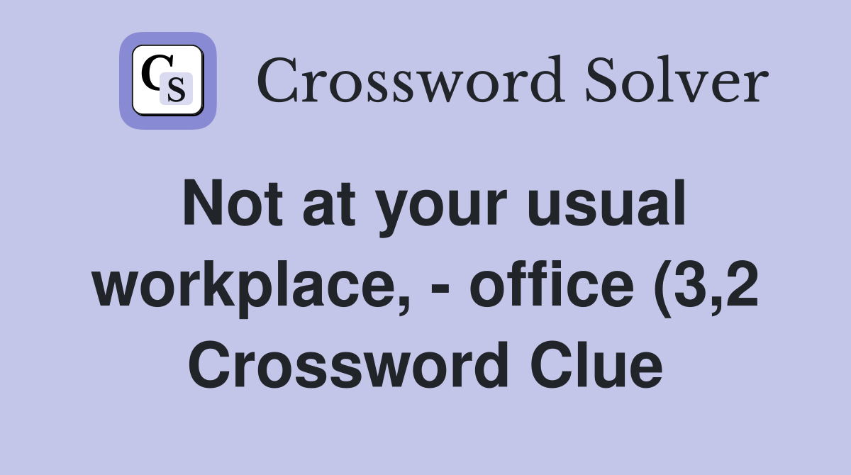 Not at your usual workplace office (3 2) Crossword Clue Answers Not at your usual workplace office (3 2) Crossword Clue Answers