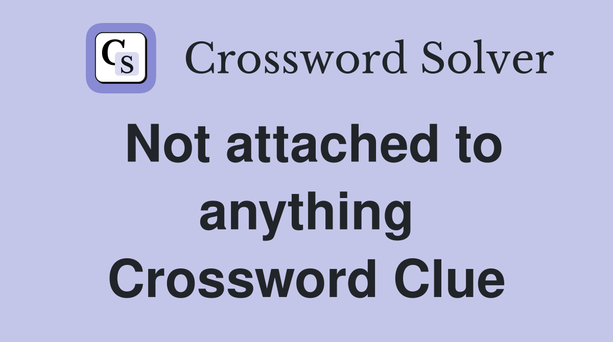 Not attached to anything Crossword Clue