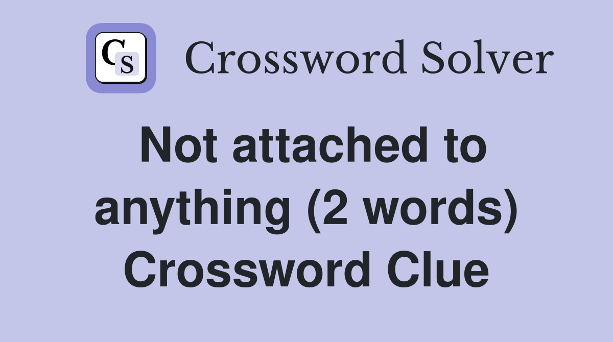 Not attached to anything (2 words) Crossword Clue