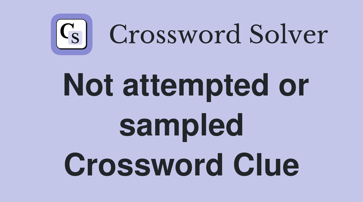 Not attempted or sampled Crossword Clue
