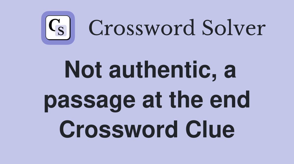 Not authentic, a passage at the end Crossword Clue