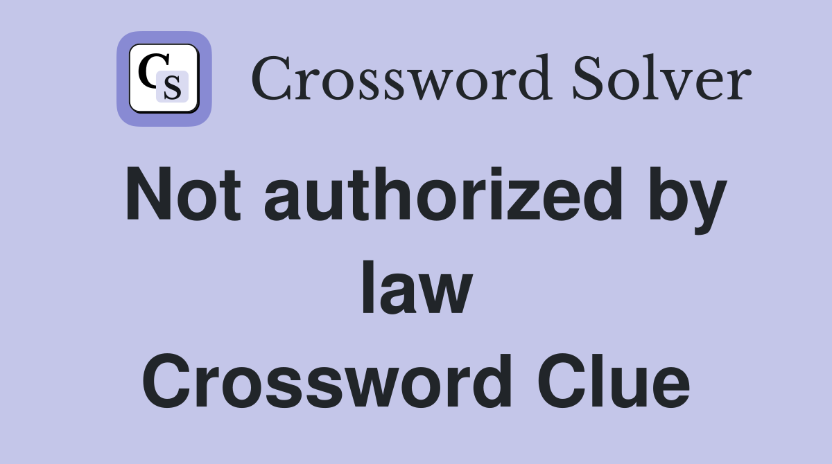 Not authorized by law Crossword Clue