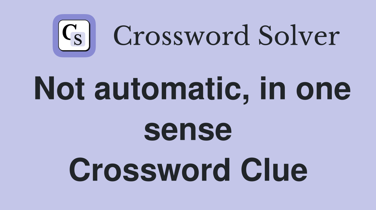 Not automatic, in one sense Crossword Clue