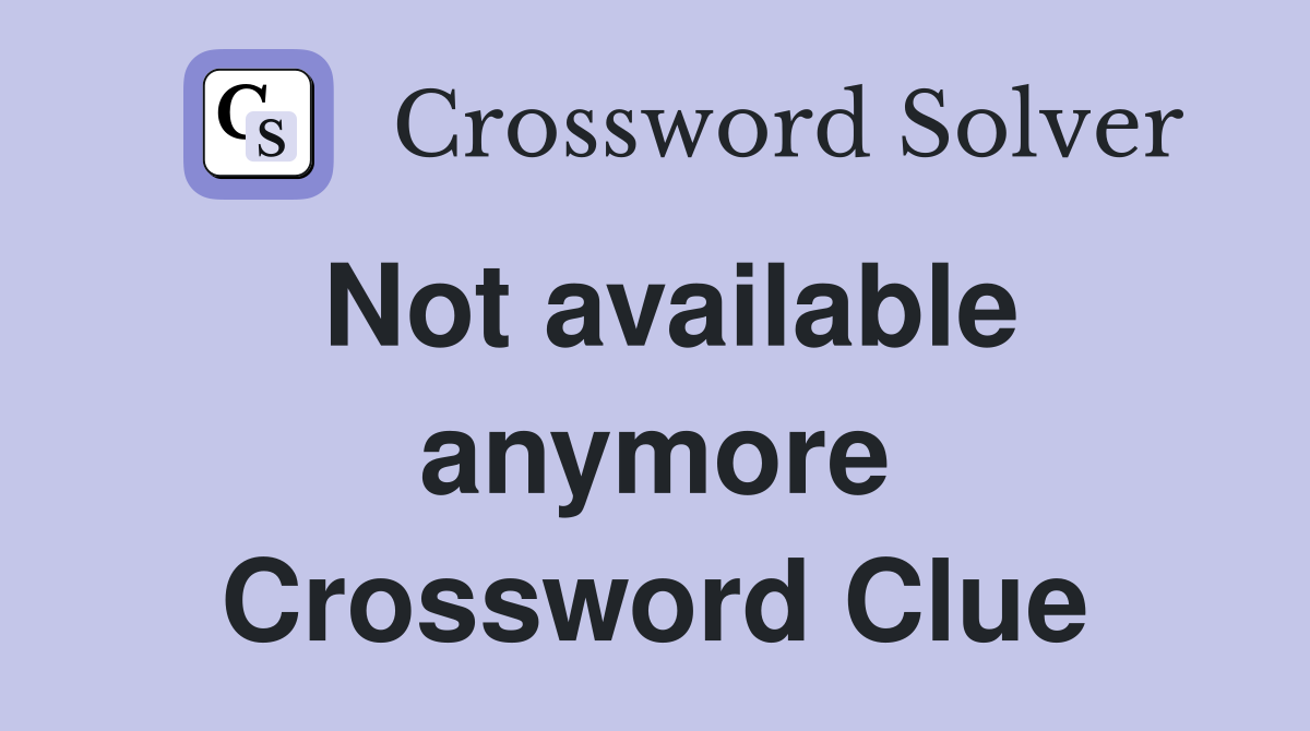 Not available anymore Crossword Clue