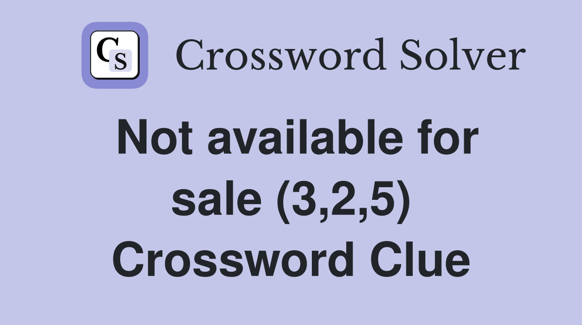 Not available for sale (3,2,5) Crossword Clue